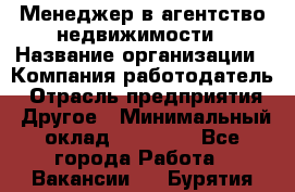 Менеджер в агентство недвижимости › Название организации ­ Компания-работодатель › Отрасль предприятия ­ Другое › Минимальный оклад ­ 25 000 - Все города Работа » Вакансии   . Бурятия респ.